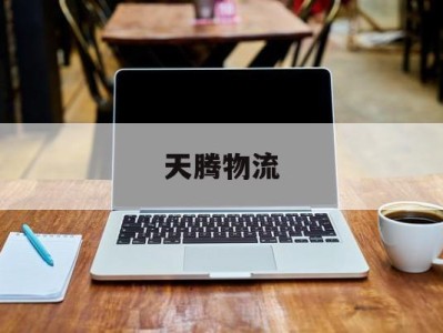 天腾物流(天腾国际货运代理有限公司招聘)