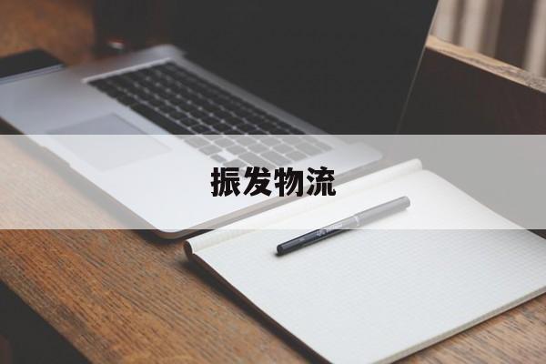 振发物流(振发物流电话是多少)